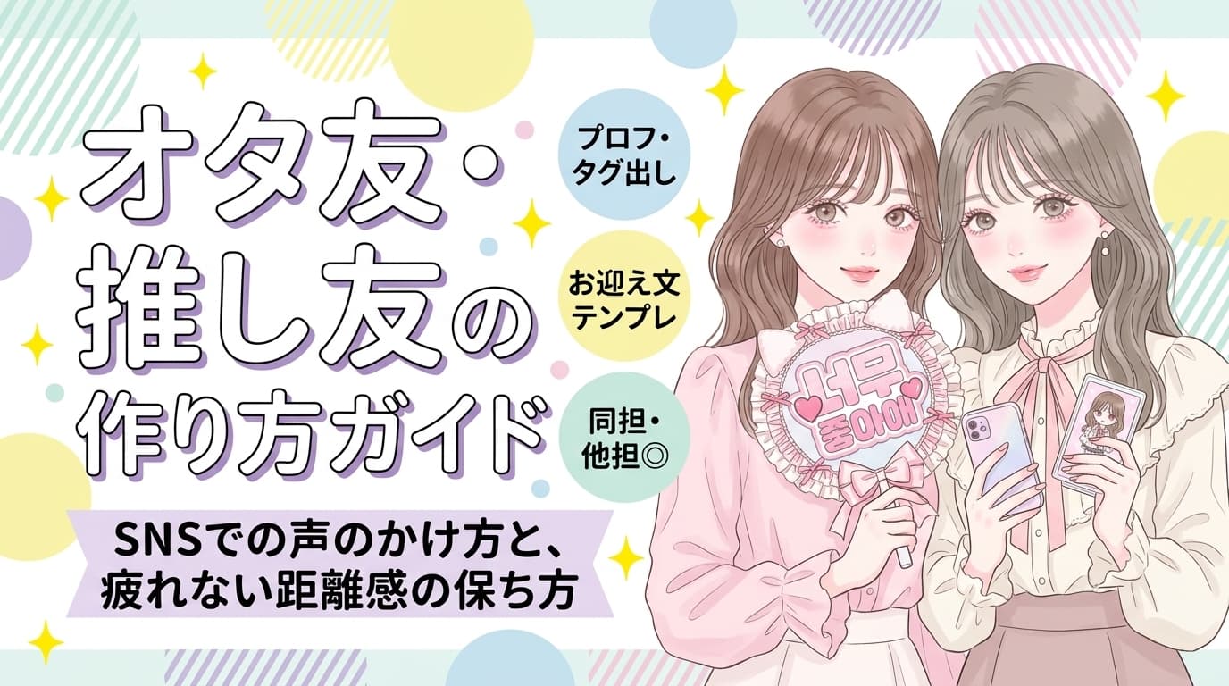オタ友(推し友)の作り方ガイド|SNSでの声のかけ方と、疲れない距離感の保ち方